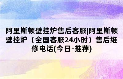 阿里斯顿壁挂炉售后客服|阿里斯顿壁挂炉（全国客服24小时）售后维修电话(今日-推荐)